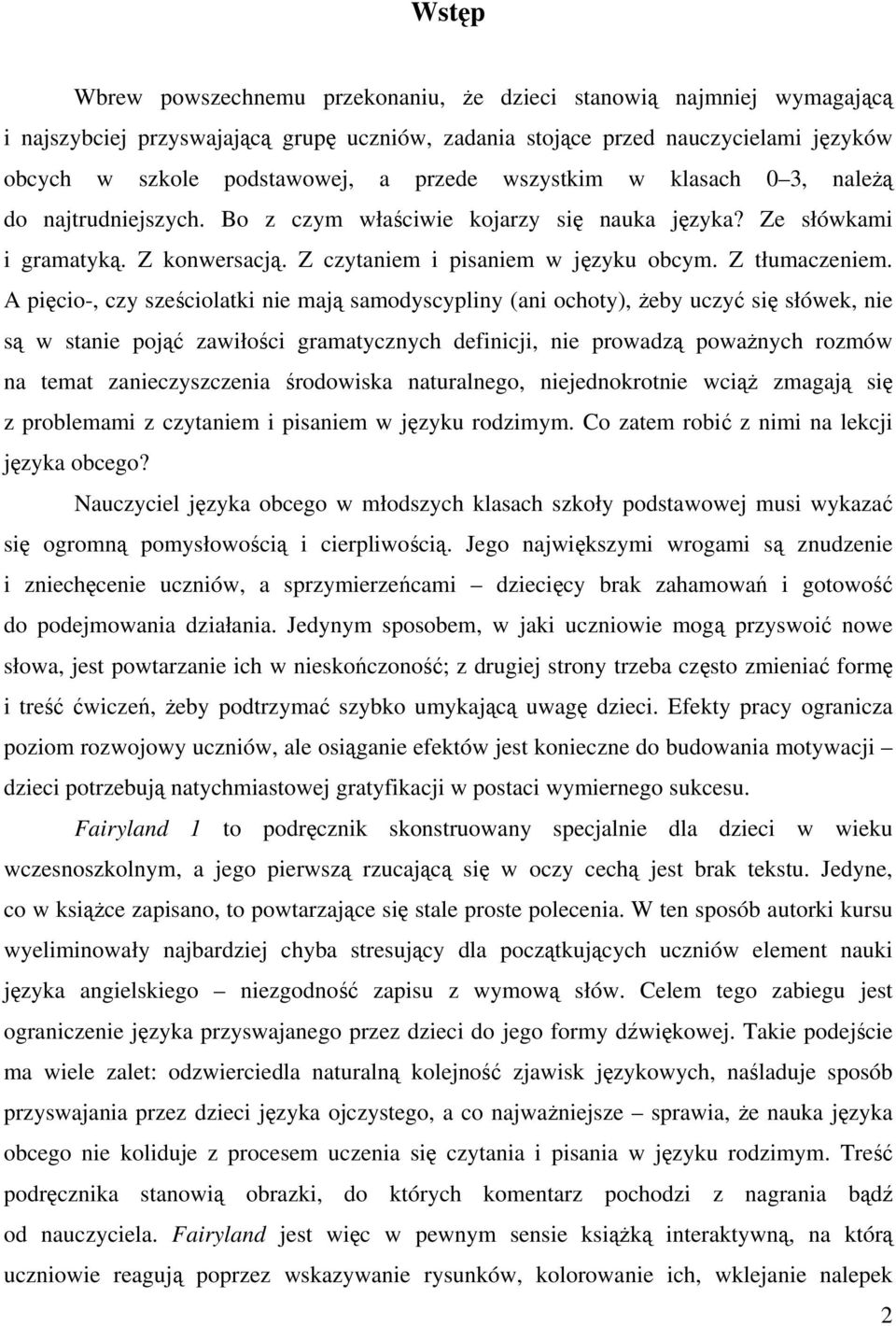 A pięcio-, czy sześciolatki nie mają samodyscypliny (ani ochoty), żeby uczyć się słówek, nie są w stanie pojąć zawiłości gramatycznych definicji, nie prowadzą poważnych rozmów na temat