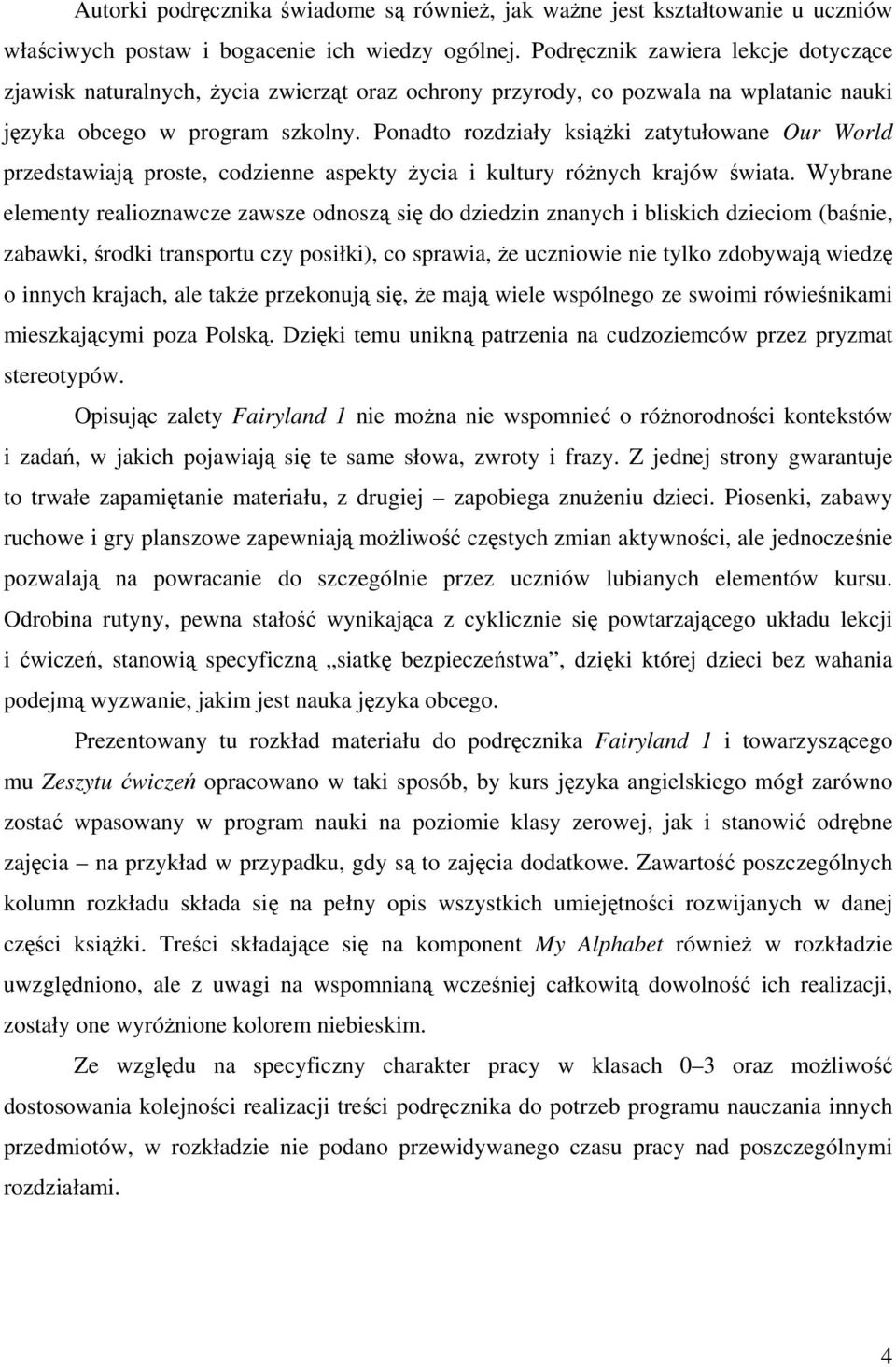 Ponadto rozdziały książki zatytułowane Our World przedstawiają proste, codzienne aspekty życia i kultury różnych krajów świata.