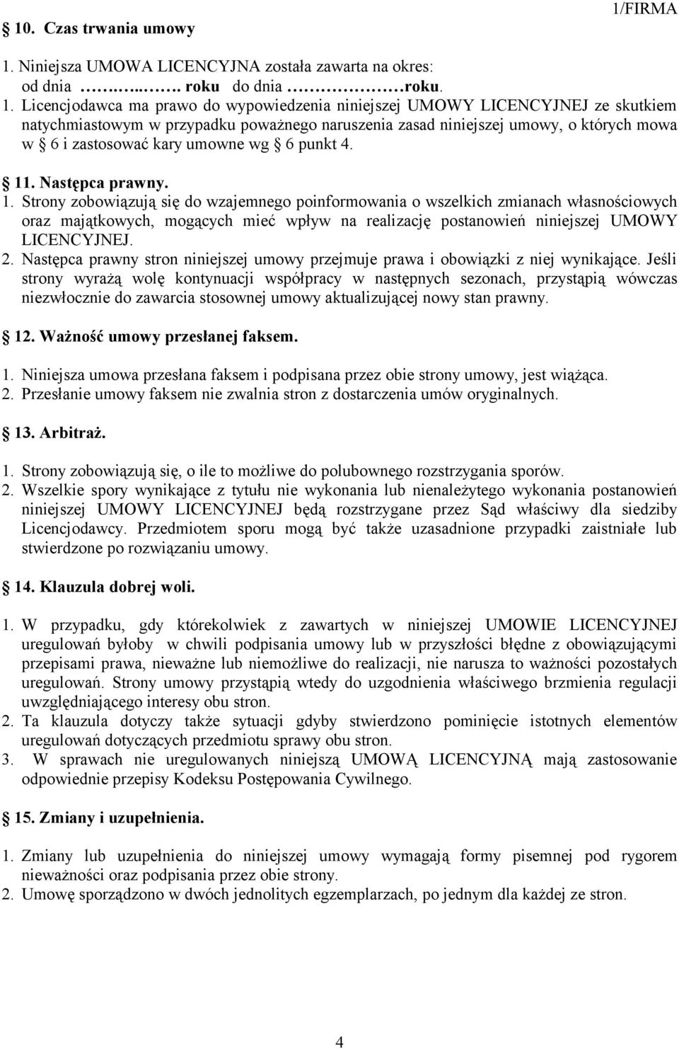 Licencjodawca ma prawo do wypowiedzenia niniejszej UMOWY LICENCYJNEJ ze skutkiem natychmiastowym w przypadku poważnego naruszenia zasad niniejszej umowy, o których mowa w 6 i zastosować kary umowne