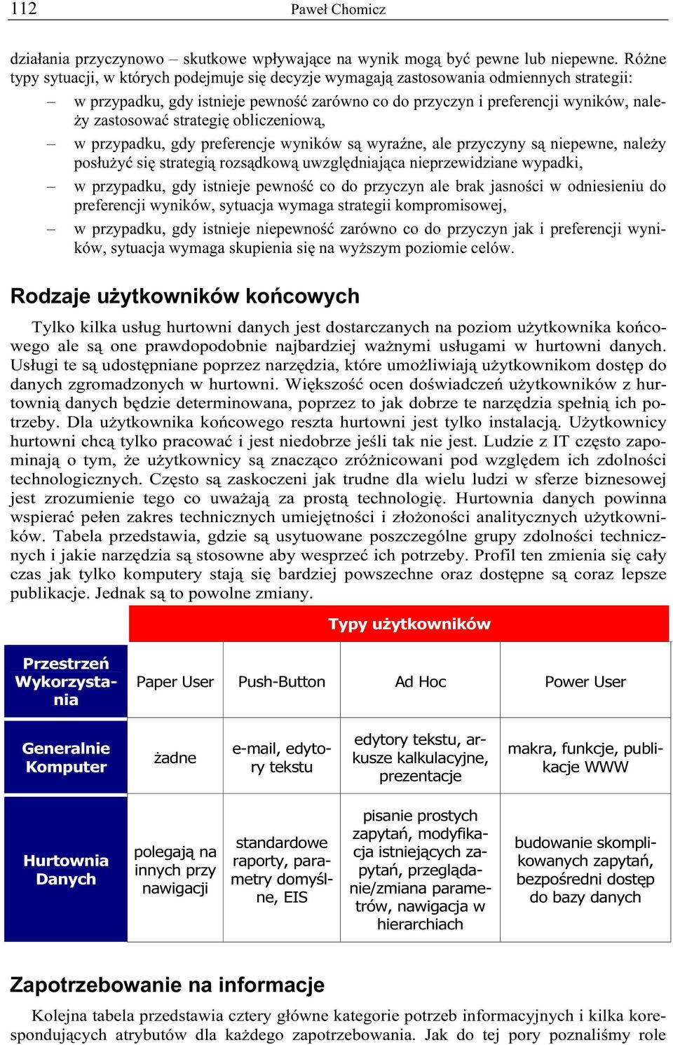 strategię obliczeniową, w przypadku, gdy preferencje wyników są wyraźne, ale przyczyny są niepewne, należy posłużyć się strategią rozsądkową uwzględniająca nieprzewidziane wypadki, w przypadku, gdy