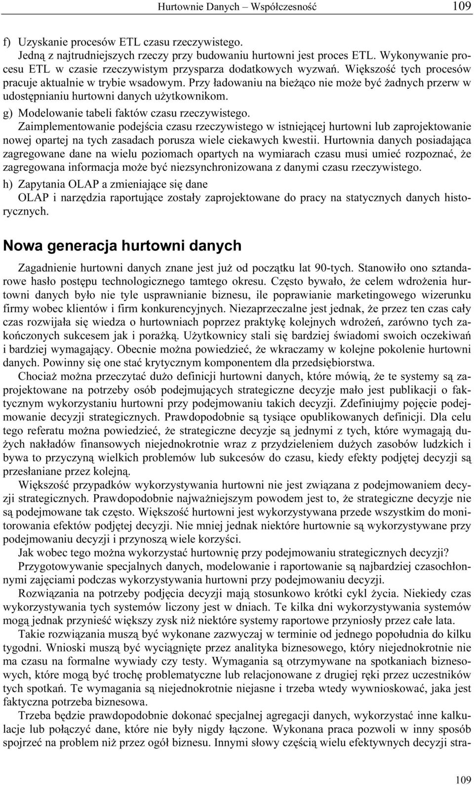 Przy ładowaniu na bieżąco nie może być żadnych przerw w udostępnianiu hurtowni danych użytkownikom. g) Modelowanie tabeli faktów czasu rzeczywistego.