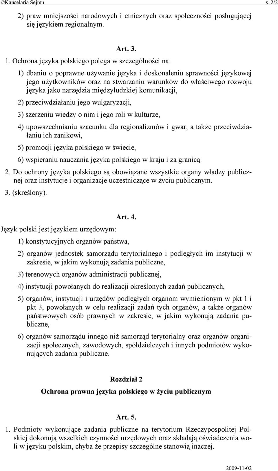 jako narzędzia międzyludzkiej komunikacji, 2) przeciwdziałaniu jego wulgaryzacji, 3) szerzeniu wiedzy o nim i jego roli w kulturze, 4) upowszechnianiu szacunku dla regionalizmów i gwar, a także