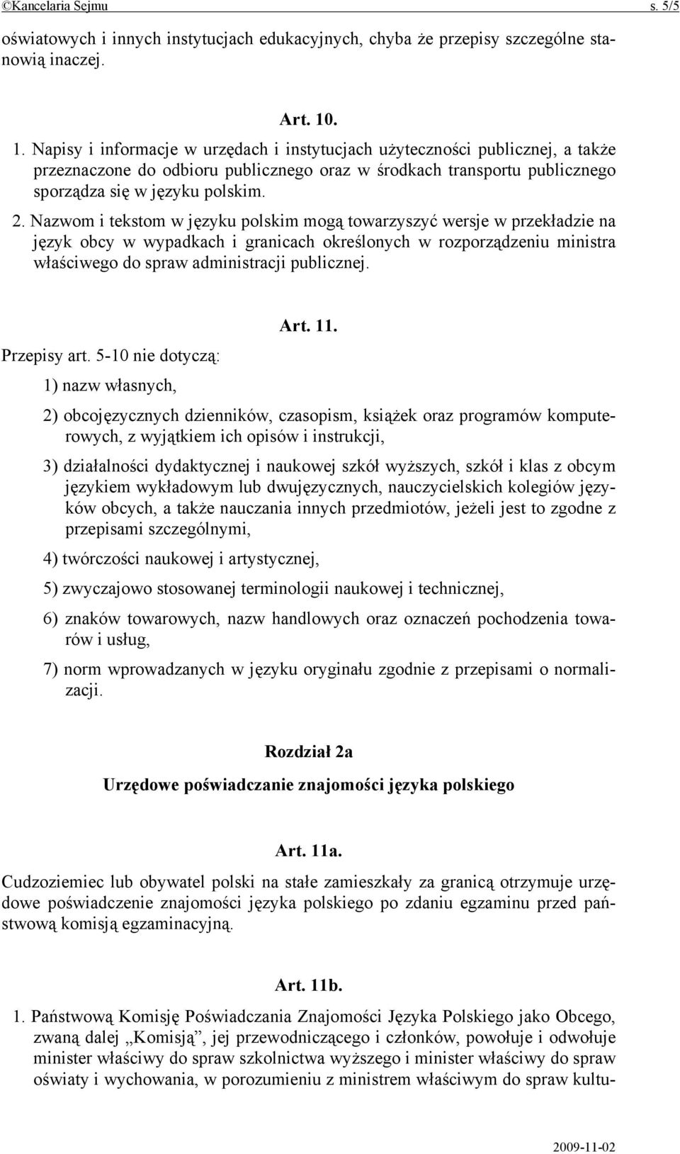 Nazwom i tekstom w języku polskim mogą towarzyszyć wersje w przekładzie na język obcy w wypadkach i granicach określonych w rozporządzeniu ministra właściwego do spraw administracji publicznej. Art.