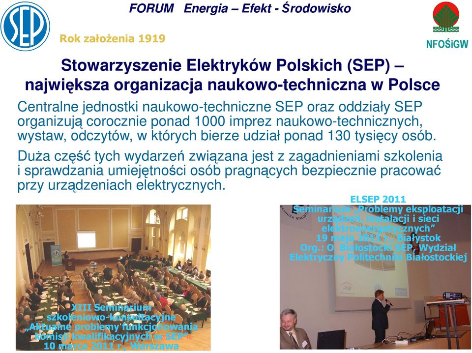 Duża część tych wydarzeń związana jest z zagadnieniami szkolenia i sprawdzania umiejętności osób pragnących bezpiecznie pracować przy urządzeniach elektrycznych.