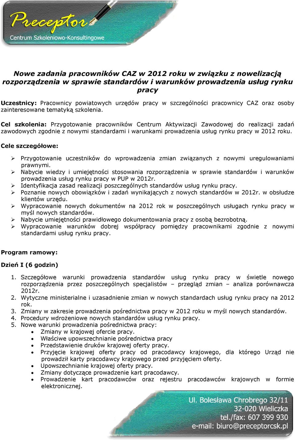 Cel szkolenia: Przygotowanie pracowników Centrum Aktywizacji Zawodowej do realizacji zadań zawodowych zgodnie z nowymi standardami i warunkami prowadzenia usług rynku pracy w 2012 roku.