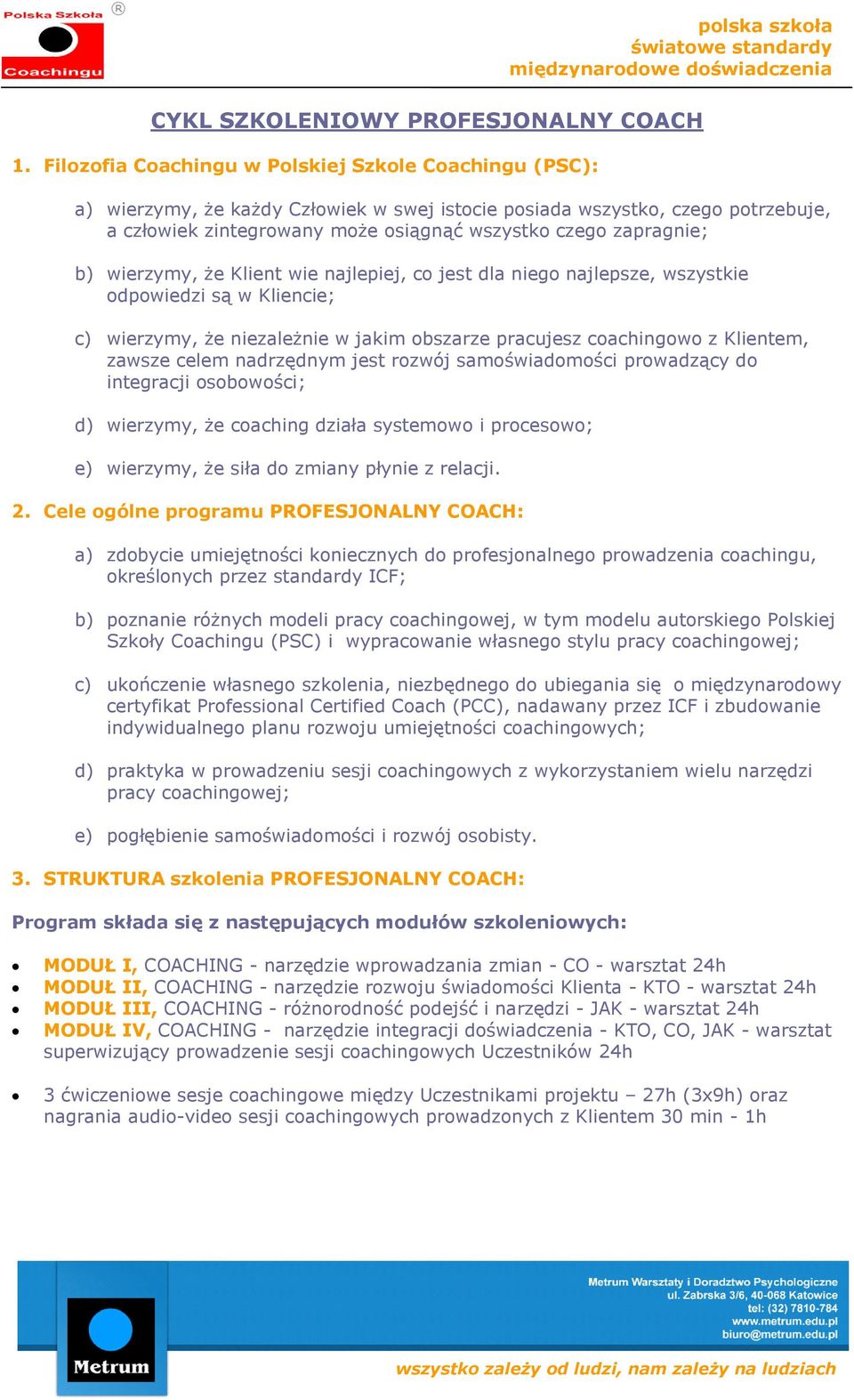 zapragnie; b) wierzymy, że Klient wie najlepiej, co jest dla niego najlepsze, wszystkie odpowiedzi są w Kliencie; c) wierzymy, że niezależnie w jakim obszarze pracujesz coachingowo z Klientem, zawsze