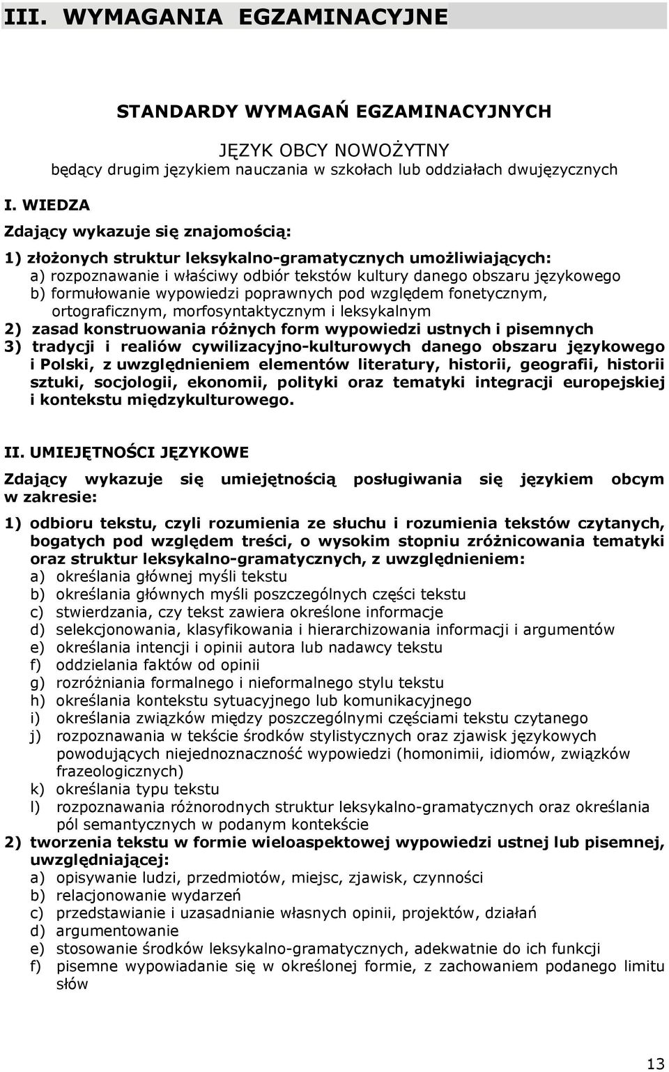 wypowiedzi poprawnych pod względem fonetycznym, ortograficznym, morfosyntaktycznym i leksykalnym 2) zasad konstruowania różnych form wypowiedzi ustnych i pisemnych 3) tradycji i realiów