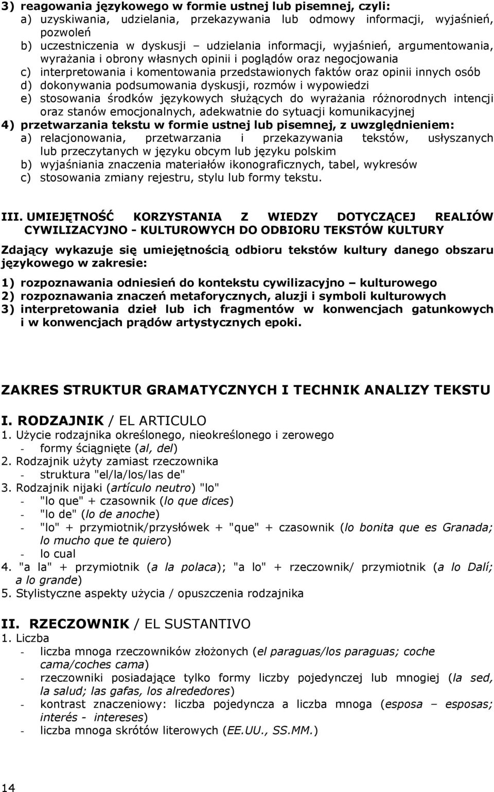 dyskusji, rozmów i wypowiedzi e) stosowania środków językowych służących do wyrażania różnorodnych intencji oraz stanów emocjonalnych, adekwatnie do sytuacji komunikacyjnej 4) przetwarzania tekstu w