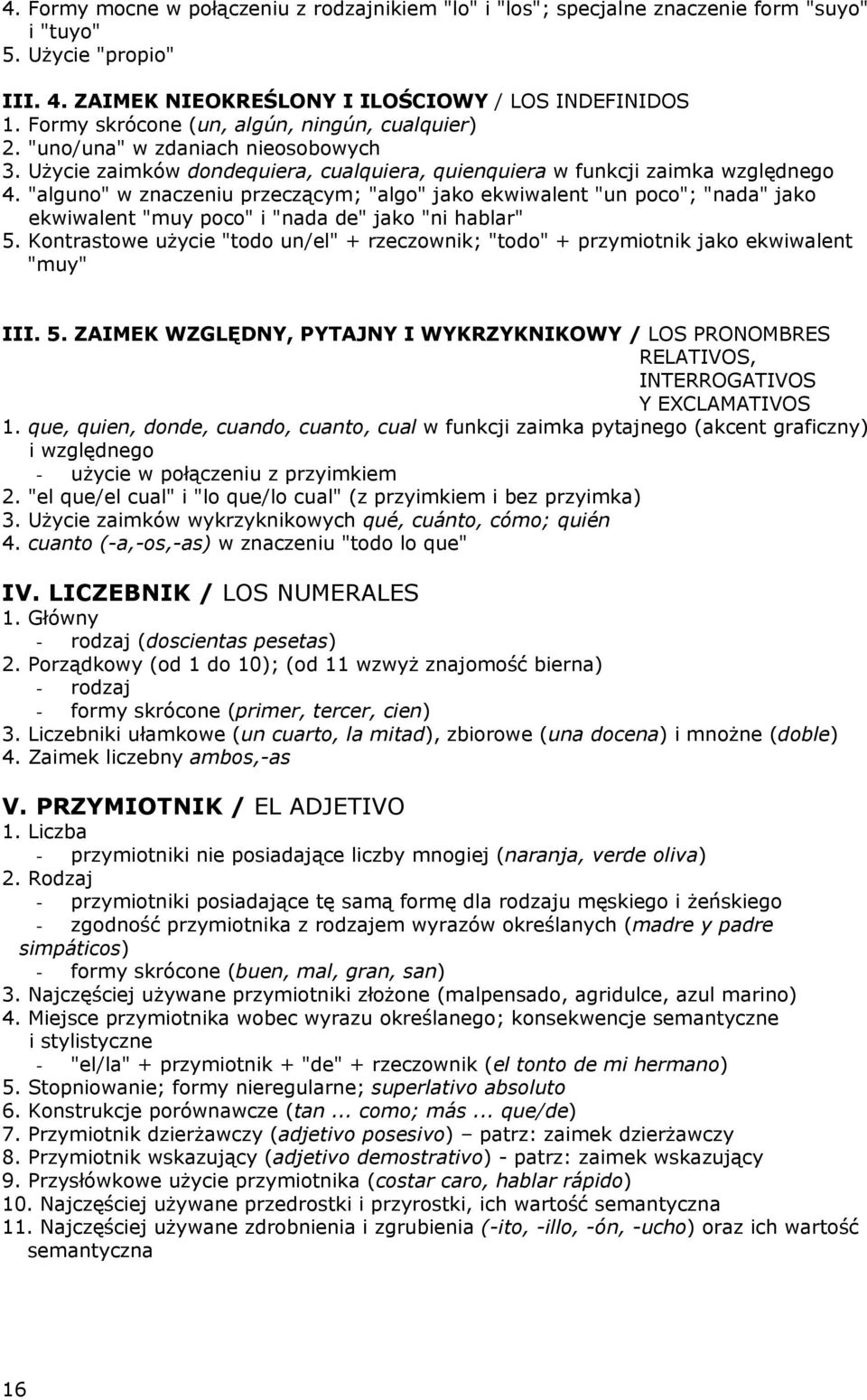 "alguno" w znaczeniu przeczącym; "algo" jako ekwiwalent "un poco"; "nada" jako ekwiwalent "muy poco" i "nada de" jako "ni hablar" 5.