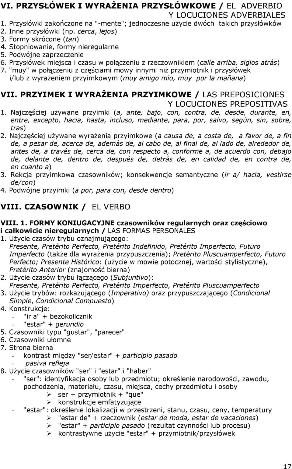 "muy" w połączeniu z częściami mowy innymi niż przymiotnik i przysłówek i/lub z wyrażeniem przyimkowym (muy amigo mío, muy por la mañana) VII.