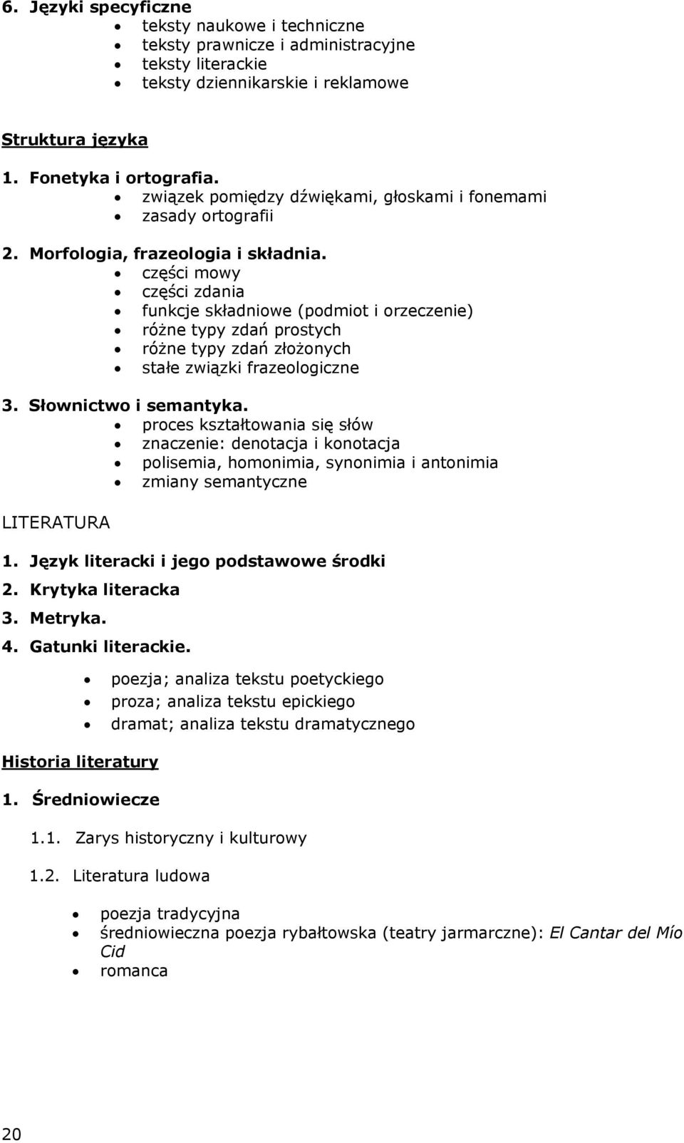 części mowy części zdania funkcje składniowe (podmiot i orzeczenie) różne typy zdań prostych różne typy zdań złożonych stałe związki frazeologiczne 3. Słownictwo i semantyka.