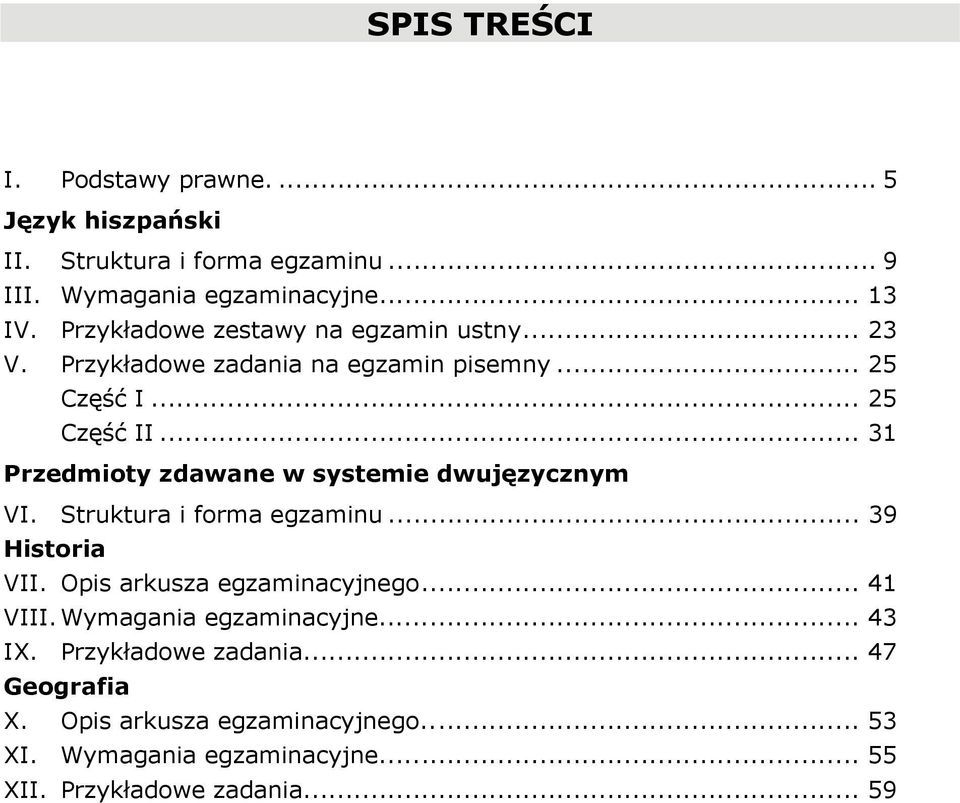 .. 31 Przedmioty zdawane w systemie dwujęzycznym VI. Struktura i forma egzaminu... 39 Historia VII. Opis arkusza egzaminacyjnego... 41 VIII.