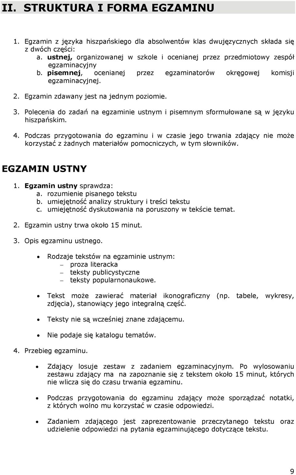 Egzamin zdawany jest na jednym poziomie. 3. Polecenia do zadań na egzaminie ustnym i pisemnym sformułowane są w języku hiszpańskim. 4.