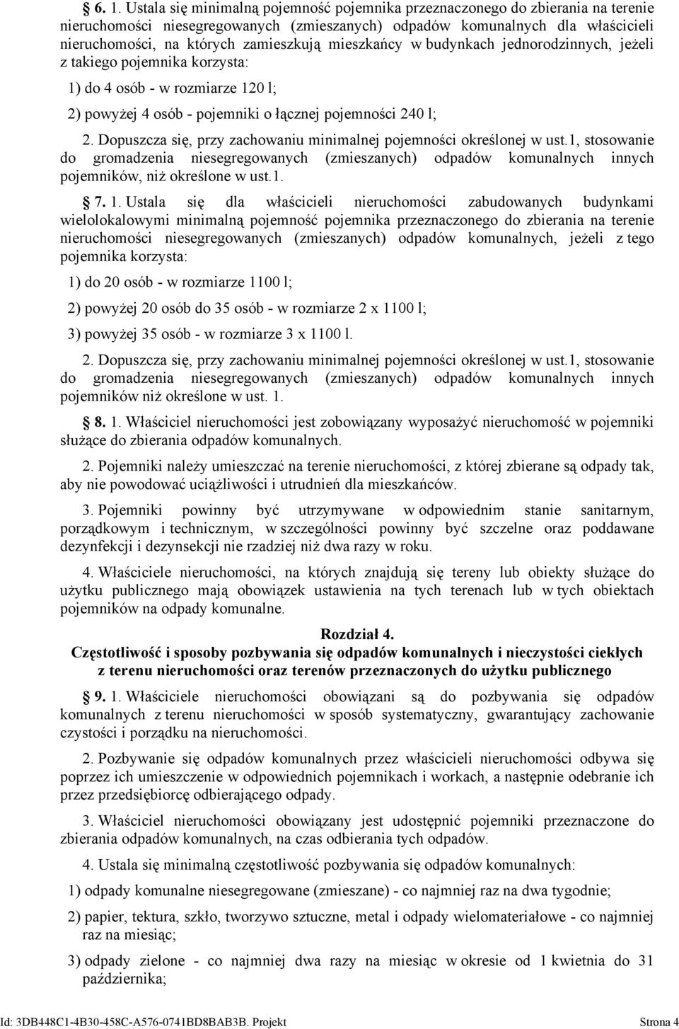 Dopuszcza się, przy zachowaniu minimalnej pojemności określonej w ust.1, stosowanie do gromadzenia niesegregowanych (zmieszanych) odpadów komunalnych innych pojemników, niż określone w ust.1. 7. 1.