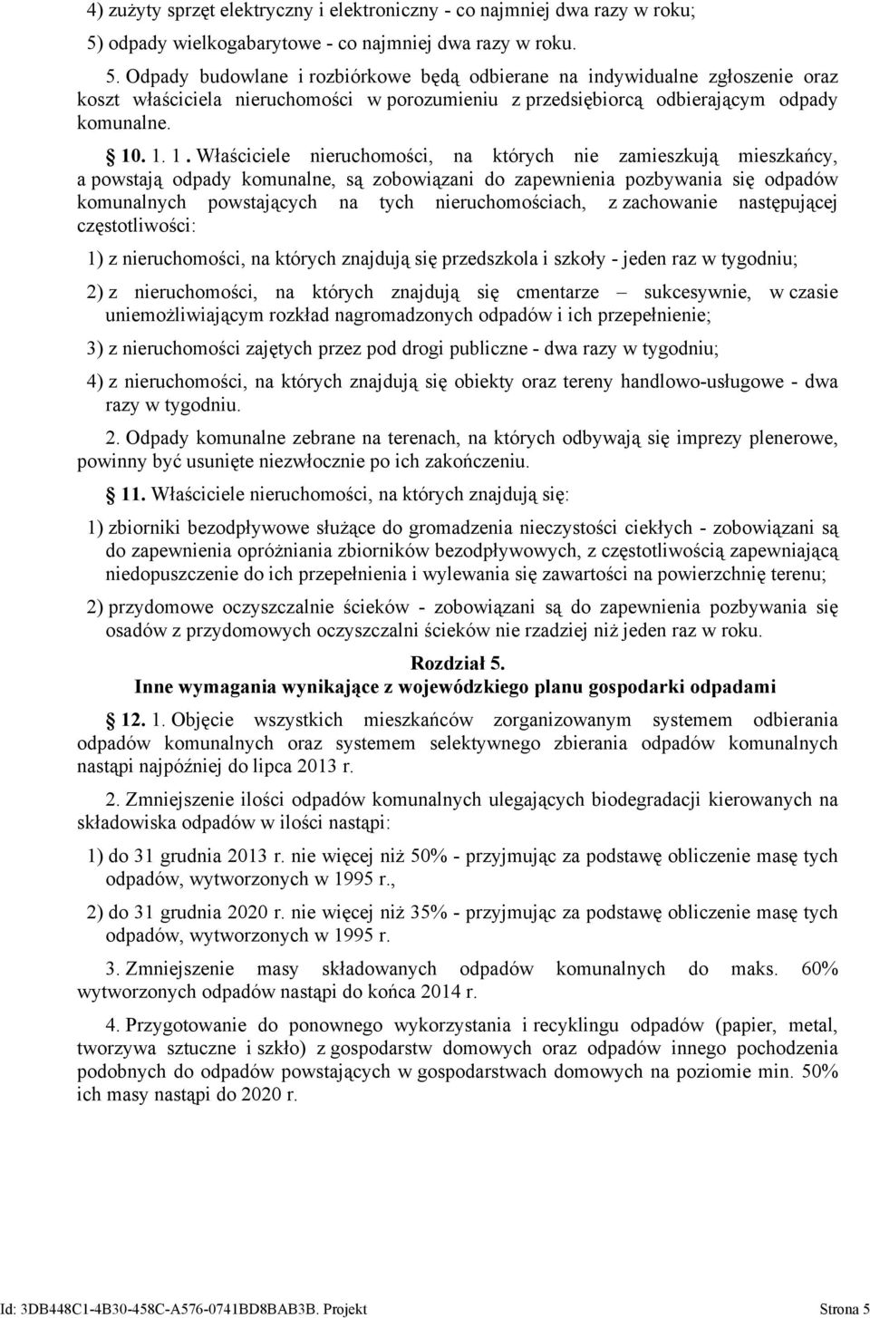 Odpady budowlane i rozbiórkowe będą odbierane na indywidualne zgłoszenie oraz koszt właściciela nieruchomości w porozumieniu z przedsiębiorcą odbierającym odpady komunalne. 10