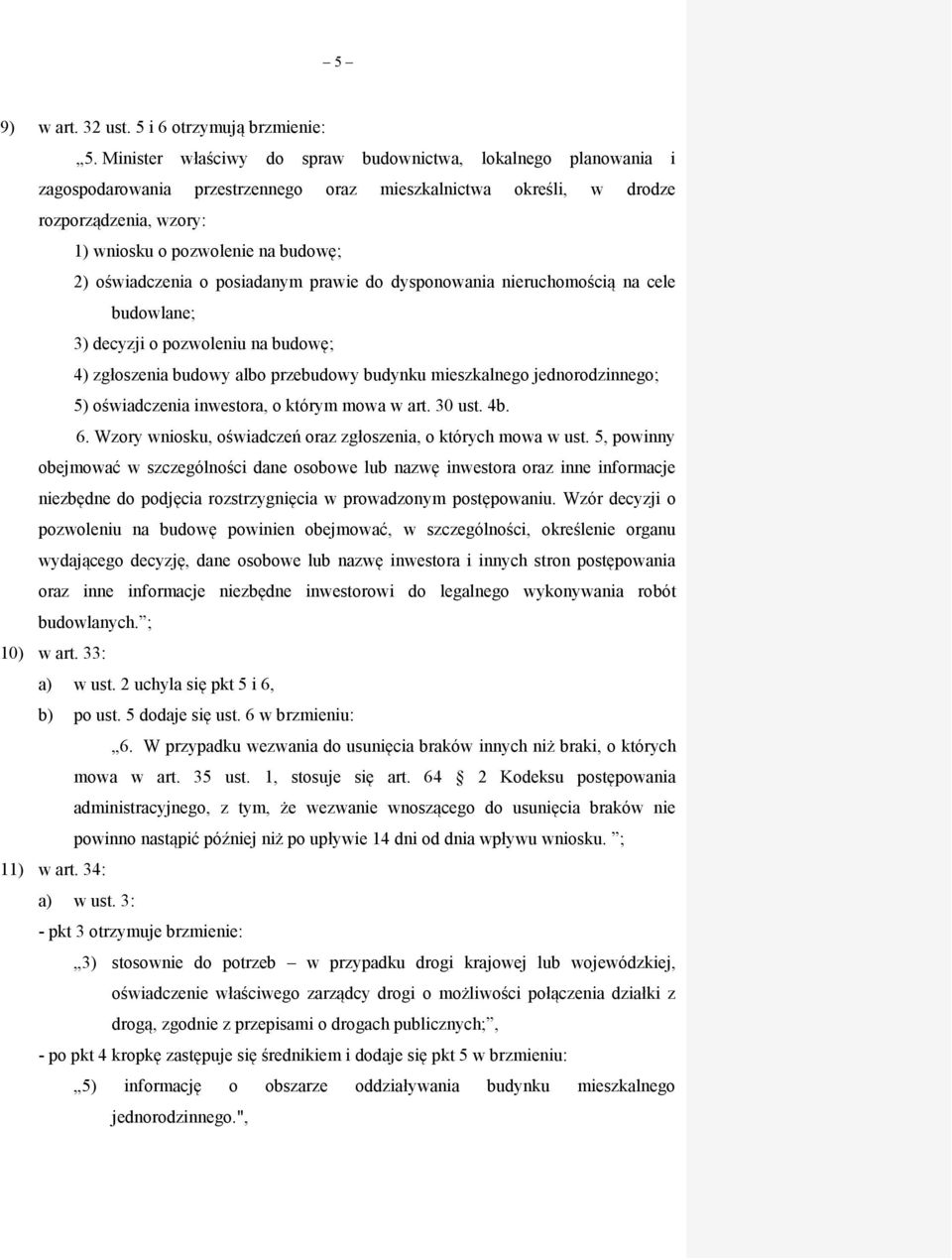 oświadczenia o posiadanym prawie do dysponowania nieruchomością na cele budowlane; 3) decyzji o pozwoleniu na budowę; 4) zgłoszenia budowy albo przebudowy budynku mieszkalnego jednorodzinnego; 5)