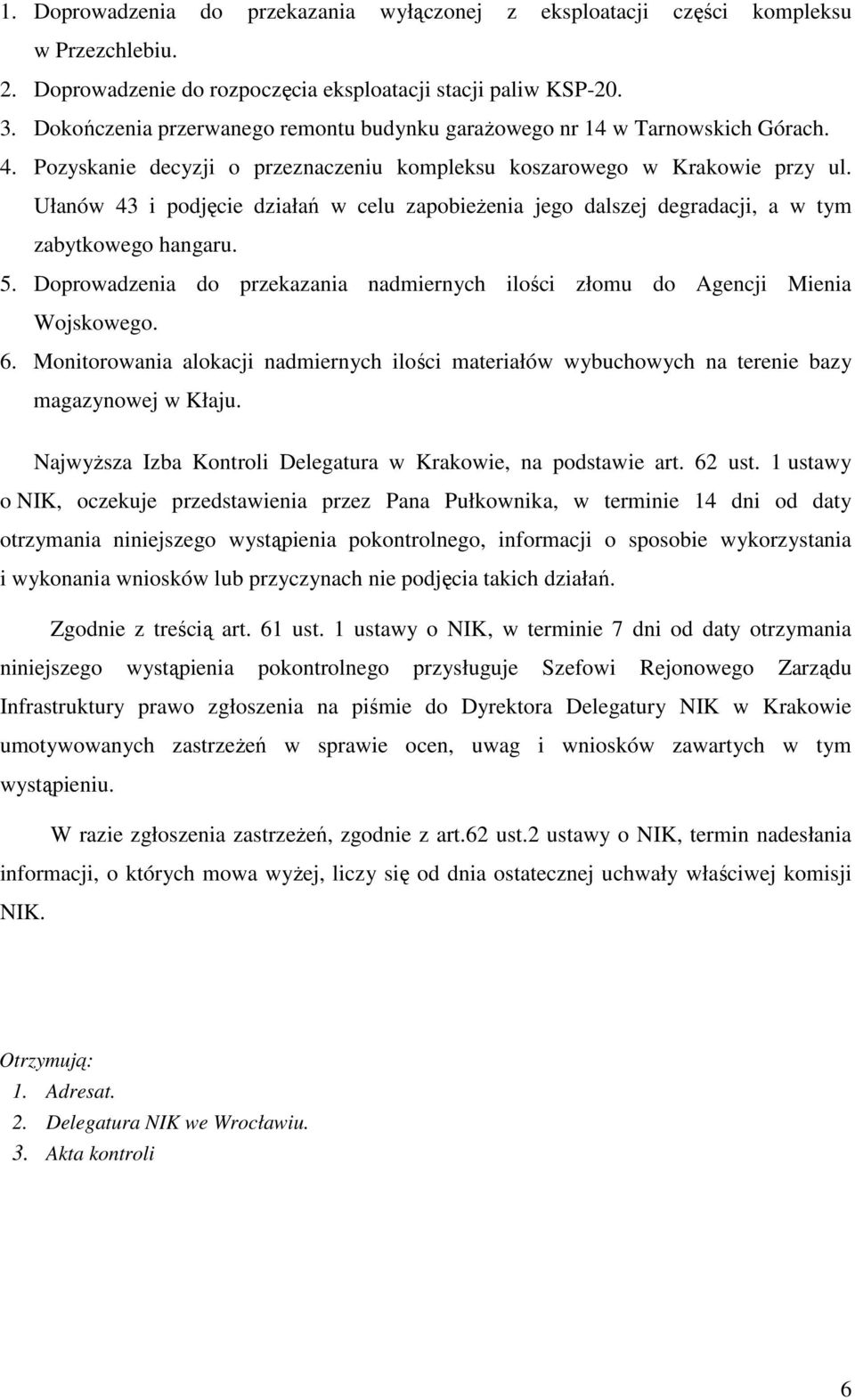 Ułanów 43 i podjęcie działań w celu zapobieŝenia jego dalszej degradacji, a w tym zabytkowego hangaru. 5. Doprowadzenia do przekazania nadmiernych ilości złomu do Agencji Mienia Wojskowego. 6.