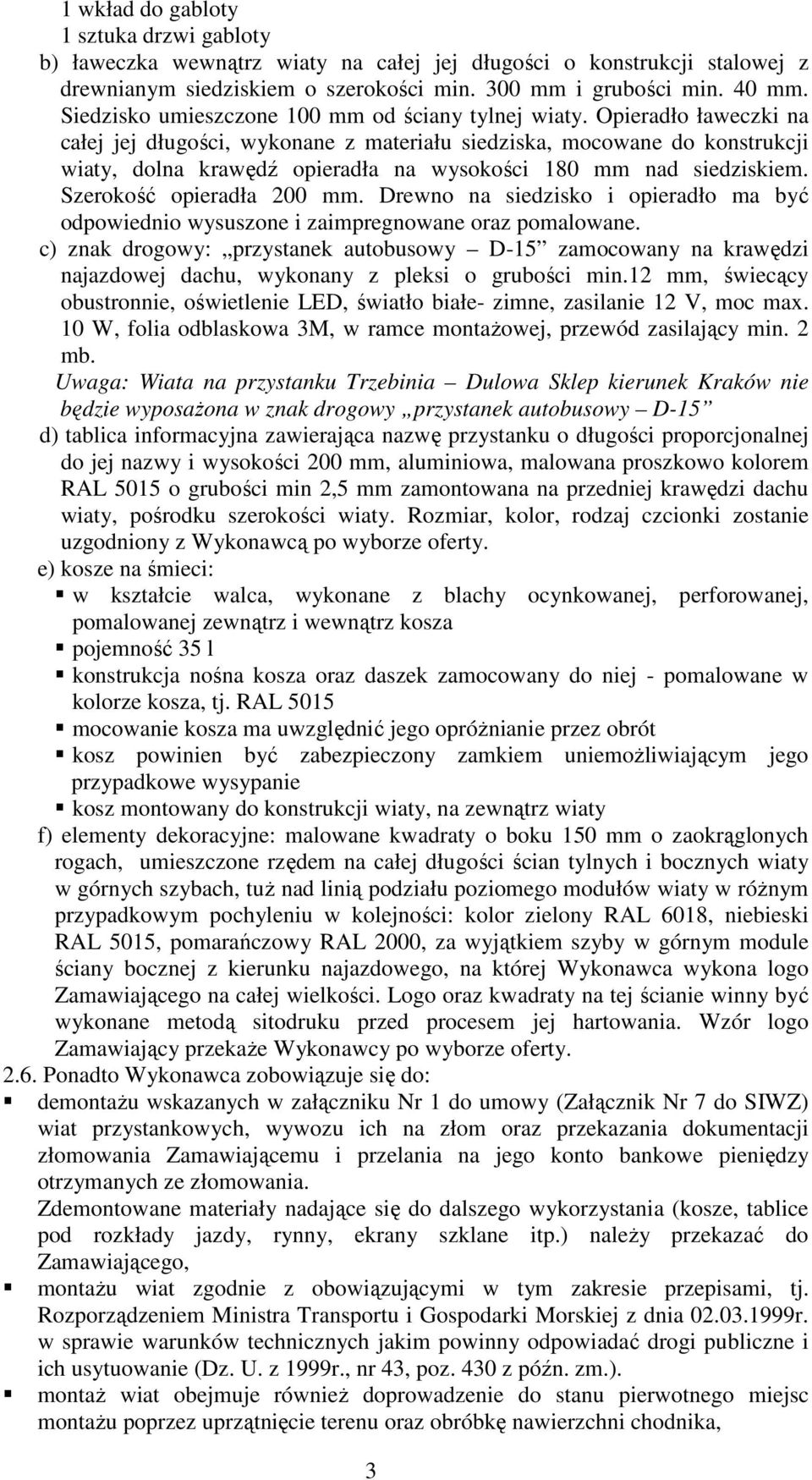 Opieradło ławeczki na całej jej długości, wykonane z materiału siedziska, mocowane do konstrukcji wiaty, dolna krawędź opieradła na wysokości 180 mm nad siedziskiem. Szerokość opieradła 200 mm.