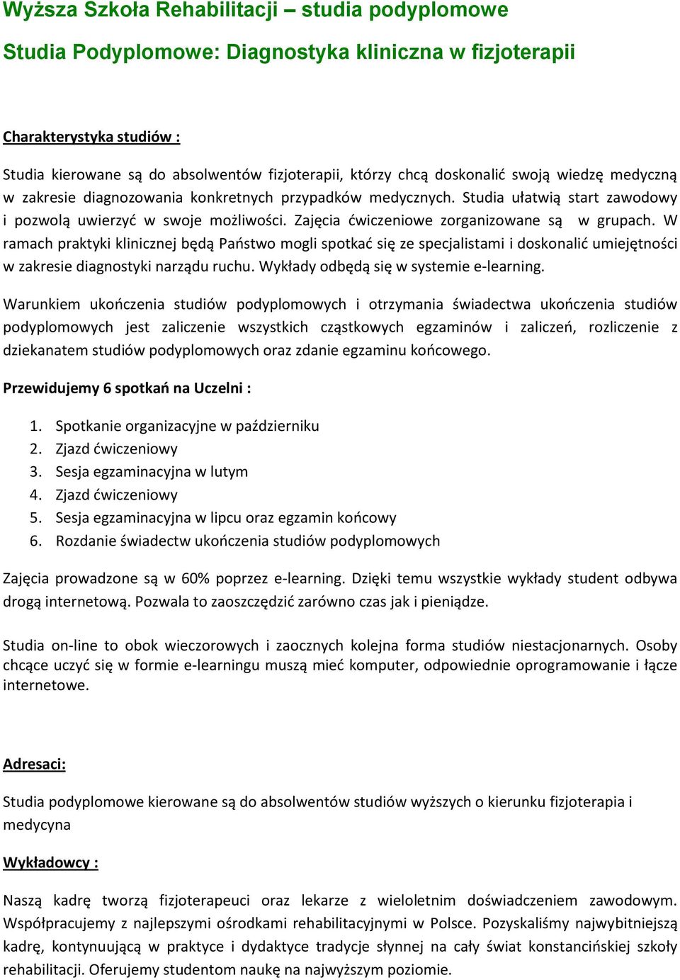 W ramach praktyki klinicznej będą Państw mgli sptkać się ze specjalistami i dsknalić umiejętnści w zakresie diagnstyki narządu ruchu. Wykłady dbędą się w systemie e-learning.