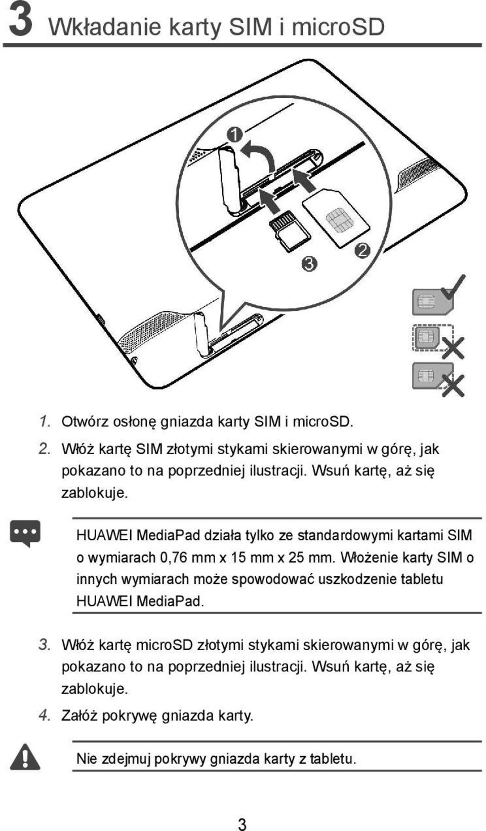 HUAWEI MediaPad działa tylko ze standardowymi kartami SIM o wymiarach 0,76 mm x 15 mm x 25 mm.