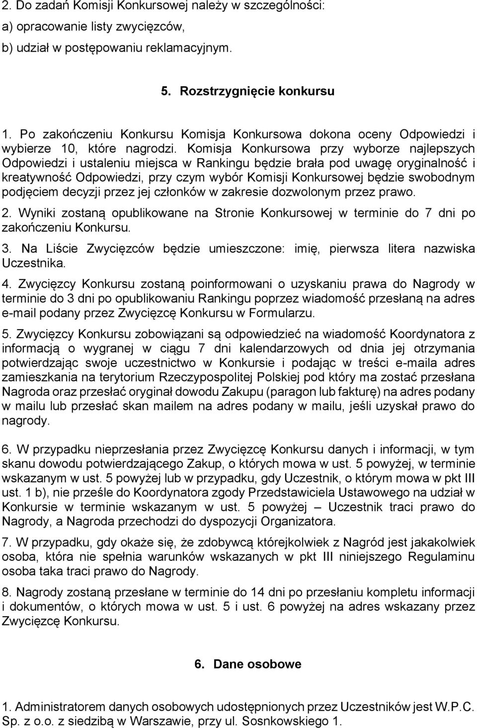 Komisja Konkursowa przy wyborze najlepszych Odpowiedzi i ustaleniu miejsca w Rankingu będzie brała pod uwagę oryginalność i kreatywność Odpowiedzi, przy czym wybór Komisji Konkursowej będzie