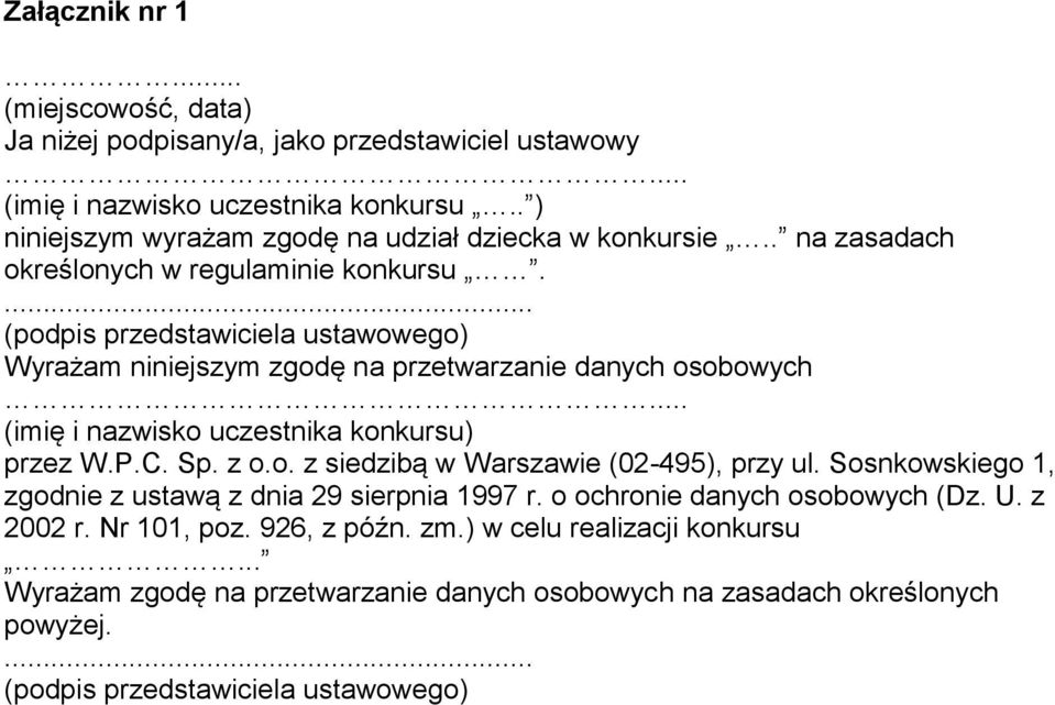 ... (podpis przedstawiciela ustawowego) Wyrażam niniejszym zgodę na przetwarzanie danych osobowych... (imię i nazwisko uczestnika konkursu) przez W.P.C. Sp. z o.o. z siedzibą w Warszawie (02-495), przy ul.