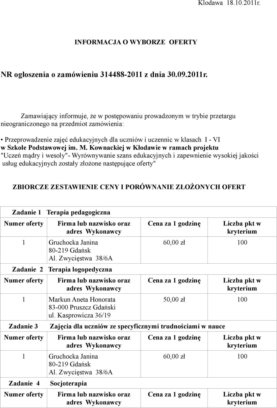 Zamawiający informuje, że w postępowaniu prowadzonym w trybie przetargu nieograniczonego na przedmiot zamówienia: Przeprowadzenie zajęć edukacyjnych dla uczniów i uczennic w klasach I - VI w Szkole