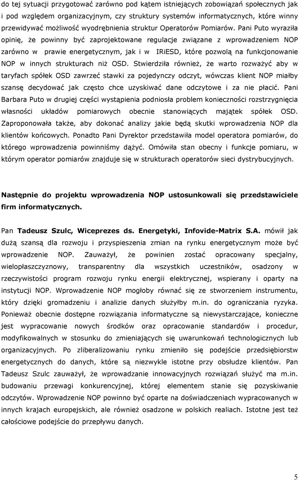 Pani Puto wyraziła opinię, że powinny być zaprojektowane regulacje związane z wprowadzeniem NOP zarówno w prawie energetycznym, jak i w IRiESD, które pozwolą na funkcjonowanie NOP w innych