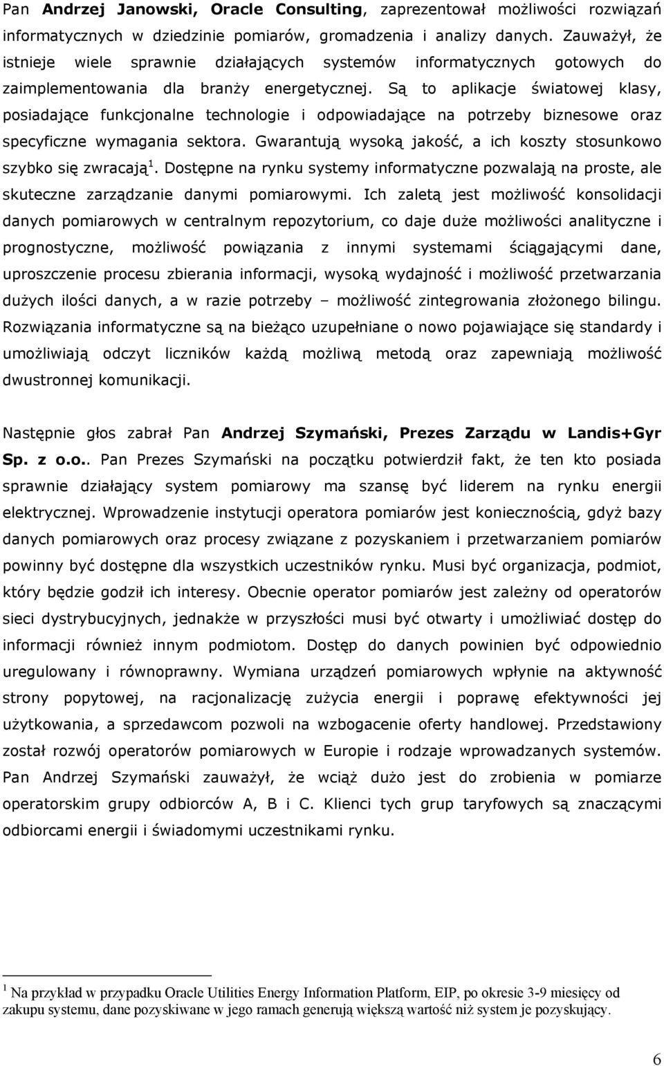 Są to aplikacje światowej klasy, posiadające funkcjonalne technologie i odpowiadające na potrzeby biznesowe oraz specyficzne wymagania sektora.