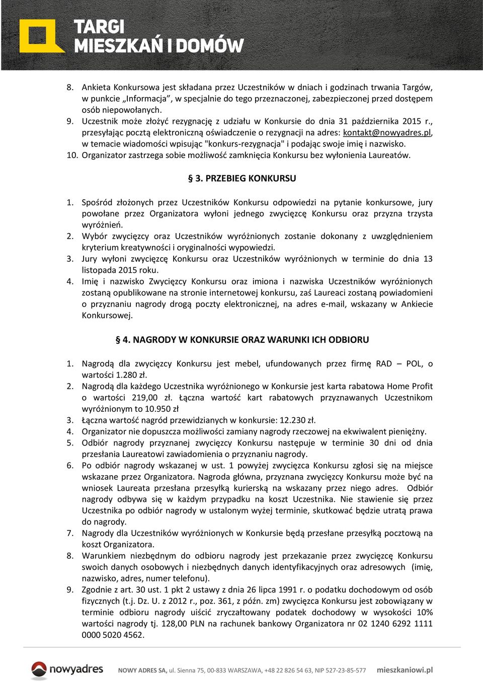 pl, w temacie wiadomości wpisując "konkurs-rezygnacja" i podając swoje imię i nazwisko. 10. Organizator zastrzega sobie możliwość zamknięcia Konkursu bez wyłonienia Laureatów. 3. PRZEBIEG KONKURSU 1.