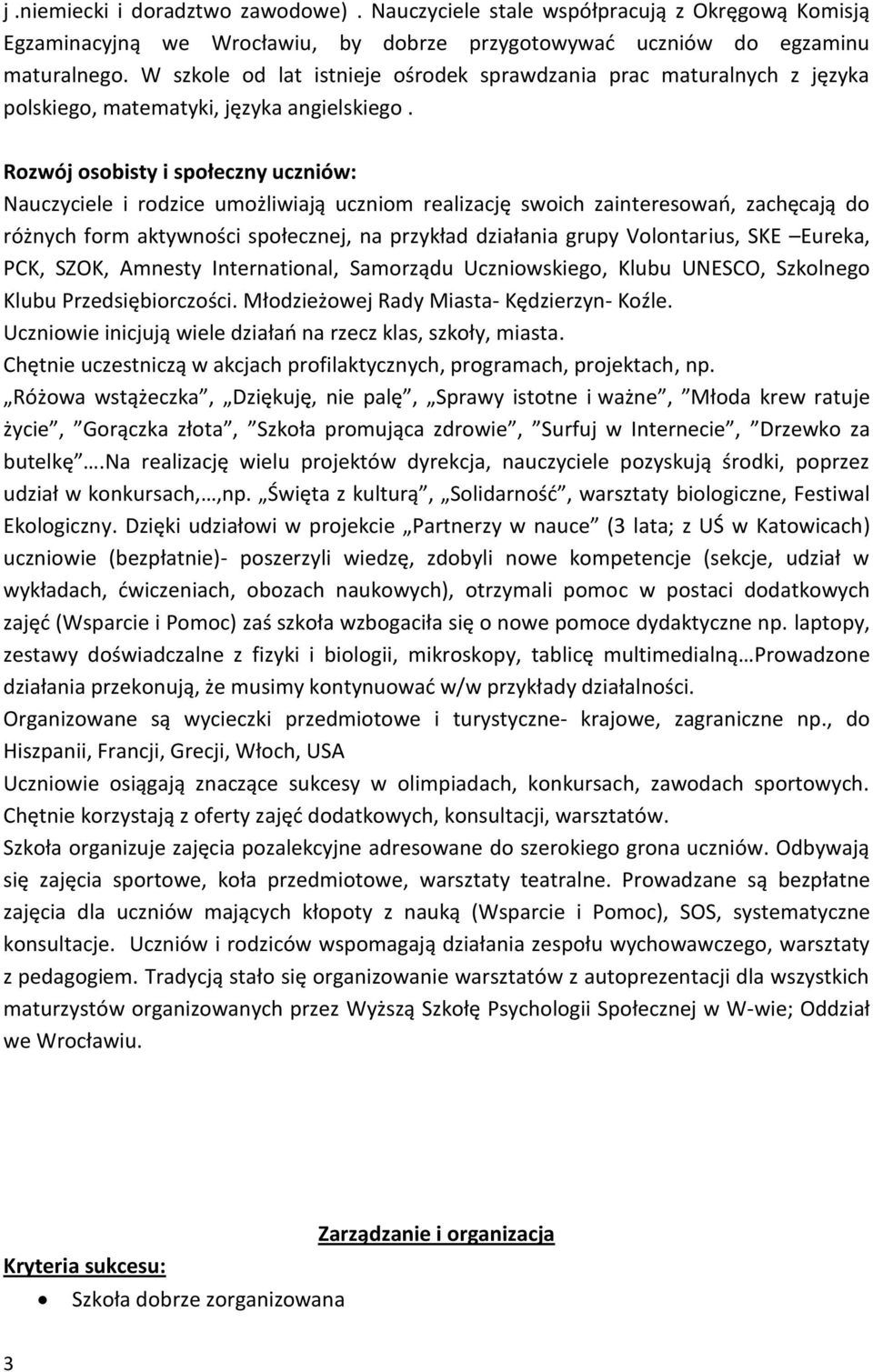 Rozwój osobisty i społeczny uczniów: Nauczyciele i rodzice umożliwiają uczniom realizację swoich zainteresowań, zachęcają do różnych form aktywności społecznej, na przykład działania grupy