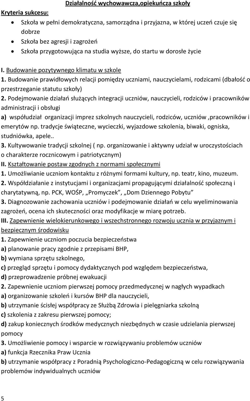 Budowanie prawidłowych relacji pomiędzy uczniami, nauczycielami, rodzicami (dbałość o przestrzeganie statutu szkoły) 2.