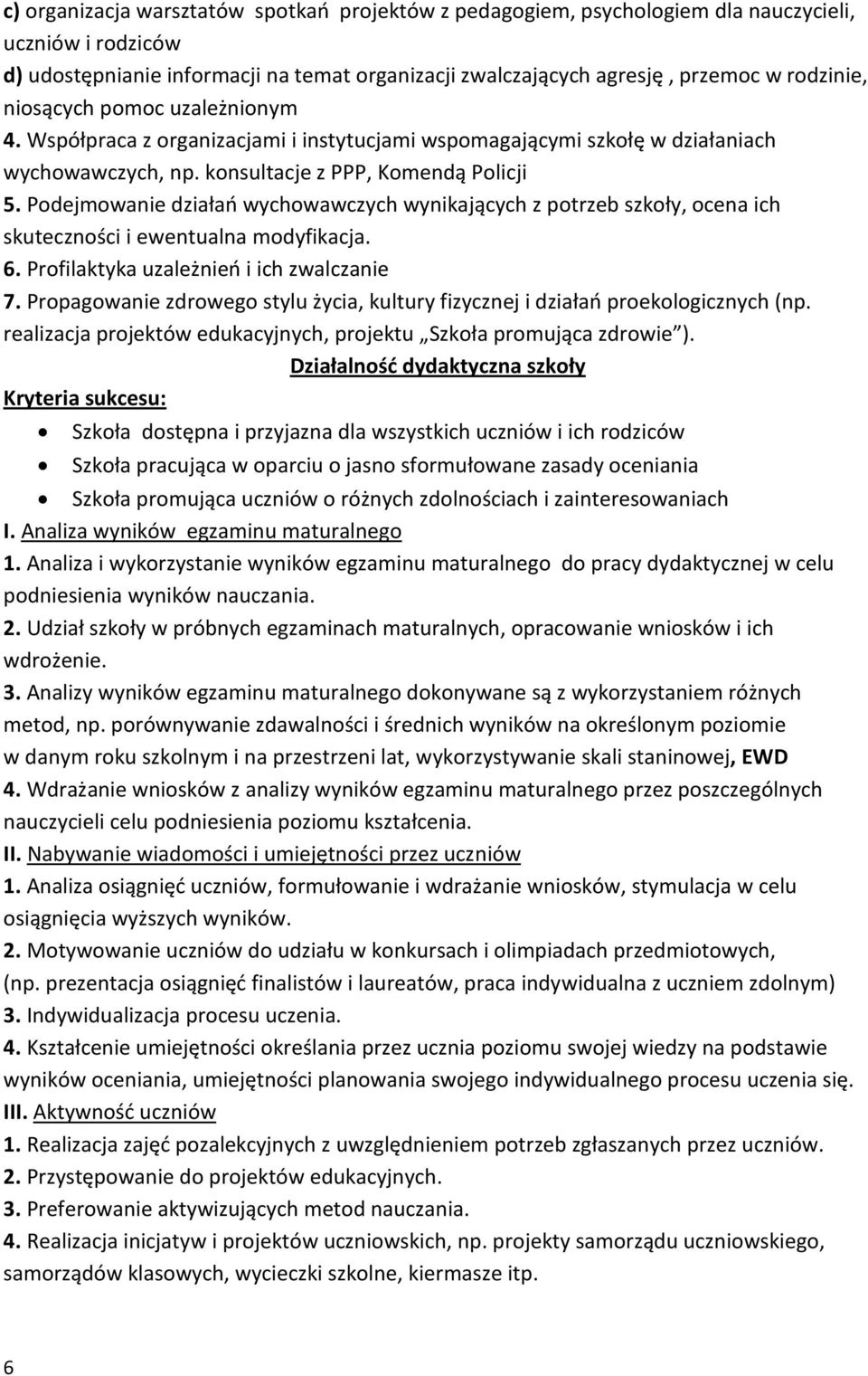 Podejmowanie działań wychowawczych wynikających z potrzeb szkoły, ocena ich skuteczności i ewentualna modyfikacja. 6. Profilaktyka uzależnień i ich zwalczanie 7.