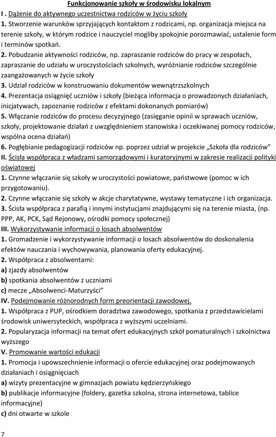 zapraszanie rodziców do pracy w zespołach, zapraszanie do udziału w uroczystościach szkolnych, wyróżnianie rodziców szczególnie zaangażowanych w życie szkoły 3.