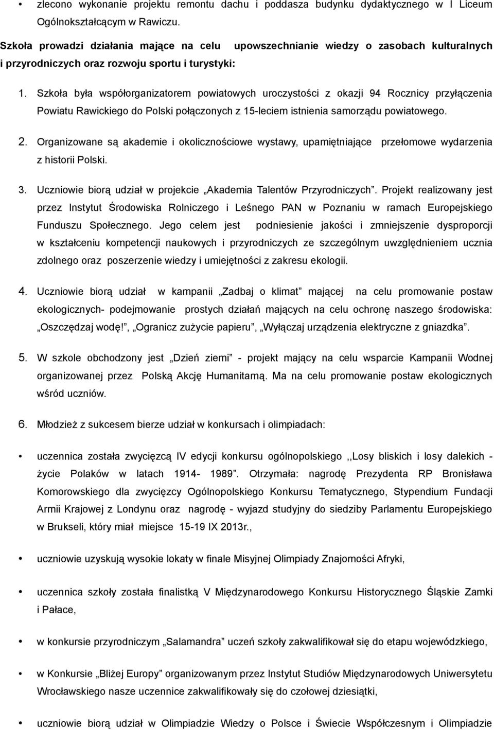 Szkoła była współorganizatorem powiatowych uroczystości z okazji 94 Rocznicy przyłączenia Powiatu Rawickiego do Polski połączonych z 15-leciem istnienia samorządu powiatowego. 2.