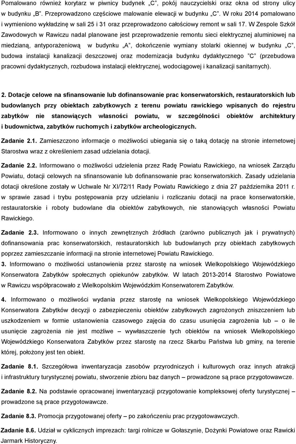 W Zespole Szkół Zawodowych w Rawiczu nadal planowane jest przeprowadzenie remontu sieci elektrycznej aluminiowej na miedzianą, antyporażeniową w budynku A, dokończenie wymiany stolarki okiennej w