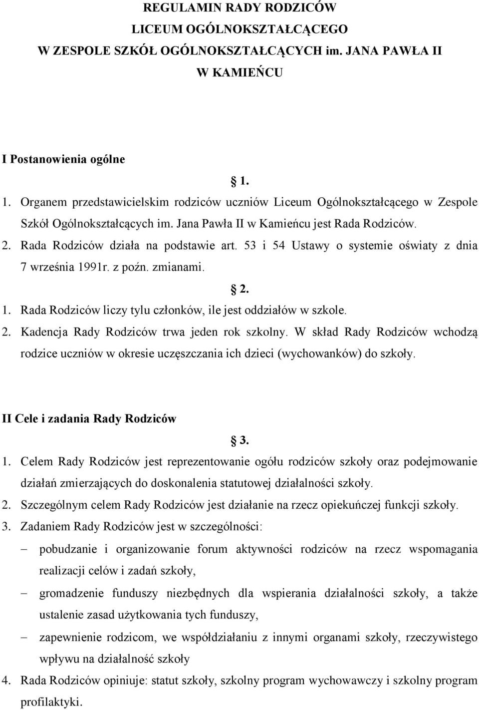 53 i 54 Ustawy o systemie oświaty z dnia 7 września 1991r. z poźn. zmianami. 2. 1. Rada Rodziców liczy tylu członków, ile jest oddziałów w szkole. 2. Kadencja Rady Rodziców trwa jeden rok szkolny.