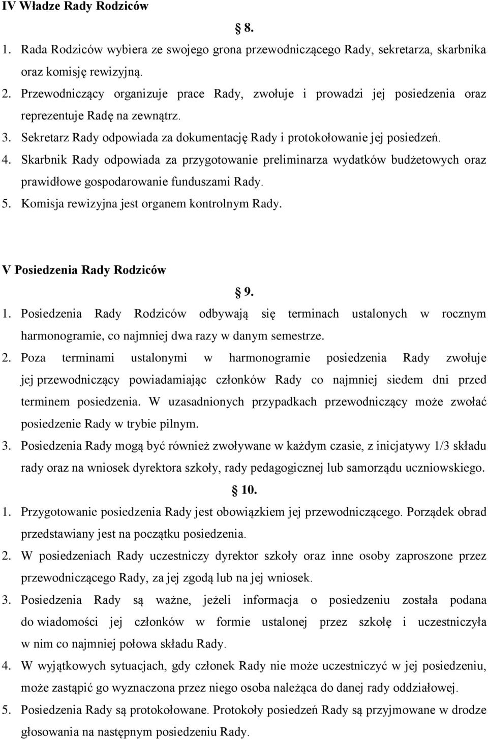 Skarbnik Rady odpowiada za przygotowanie preliminarza wydatków budżetowych oraz prawidłowe gospodarowanie funduszami Rady. 5. Komisja rewizyjna jest organem kontrolnym Rady.