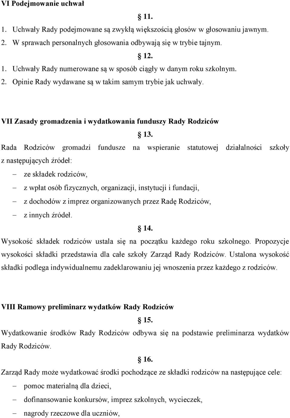 Rada Rodziców gromadzi fundusze na wspieranie statutowej działalności szkoły z następujących źródeł: ze składek rodziców, z wpłat osób fizycznych, organizacji, instytucji i fundacji, z dochodów z