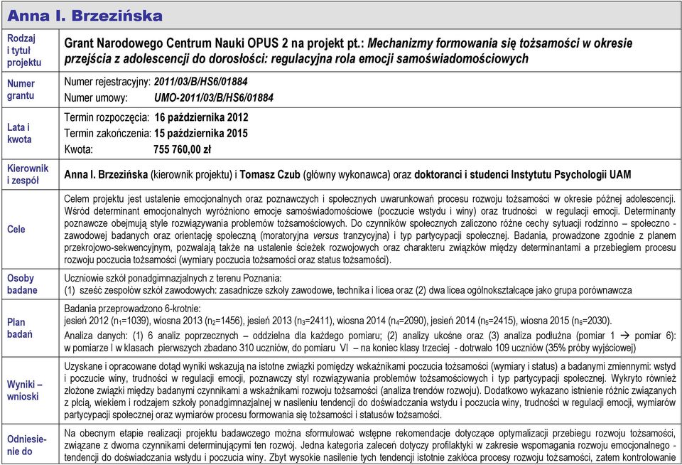 UMO-2011/03/B/HS6/01884 Termin rozpoczęcia: 16 października 2012 Termin zakończenia: 15 października 2015 Kwota: 755 760,00 zł Anna I.