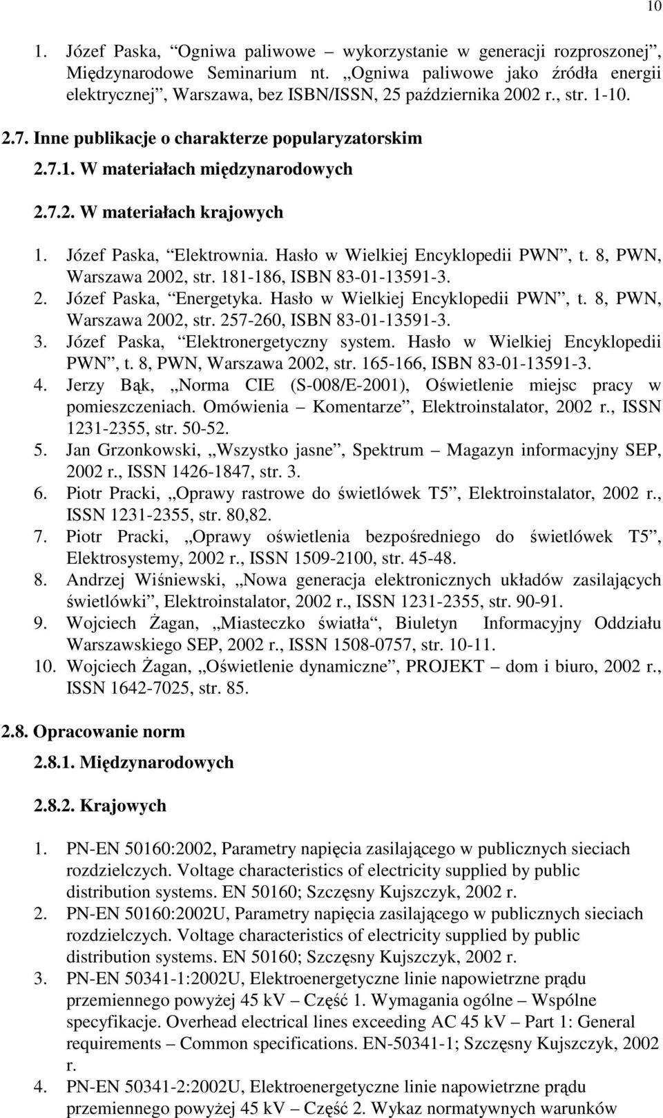 7.2. W materiałach krajowych 1. Józef Paska, Elektrownia. Hasło w Wielkiej Encyklopedii PWN, t. 8, PWN, Warszawa 2002, str. 181-186, ISBN 83-01-13591-3. 2. Józef Paska, Energetyka.