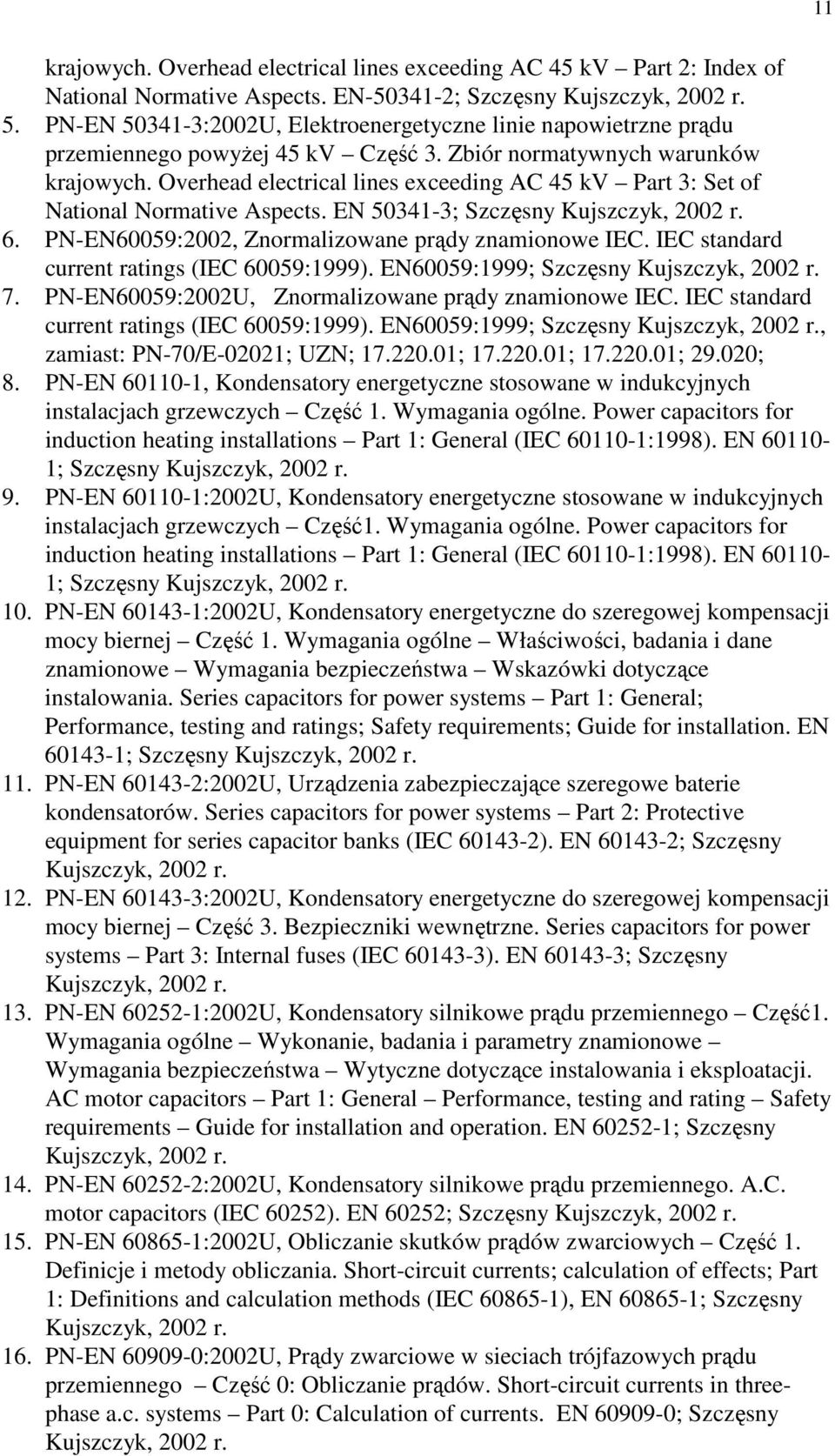 Overhead electrical lines exceeding AC 45 kv Part 3: Set of National Normative Aspects. EN 50341-3; Szczęsny Kujszczyk, 2002 r. 6. PN-EN60059:2002, Znormalizowane prądy znamionowe IEC.