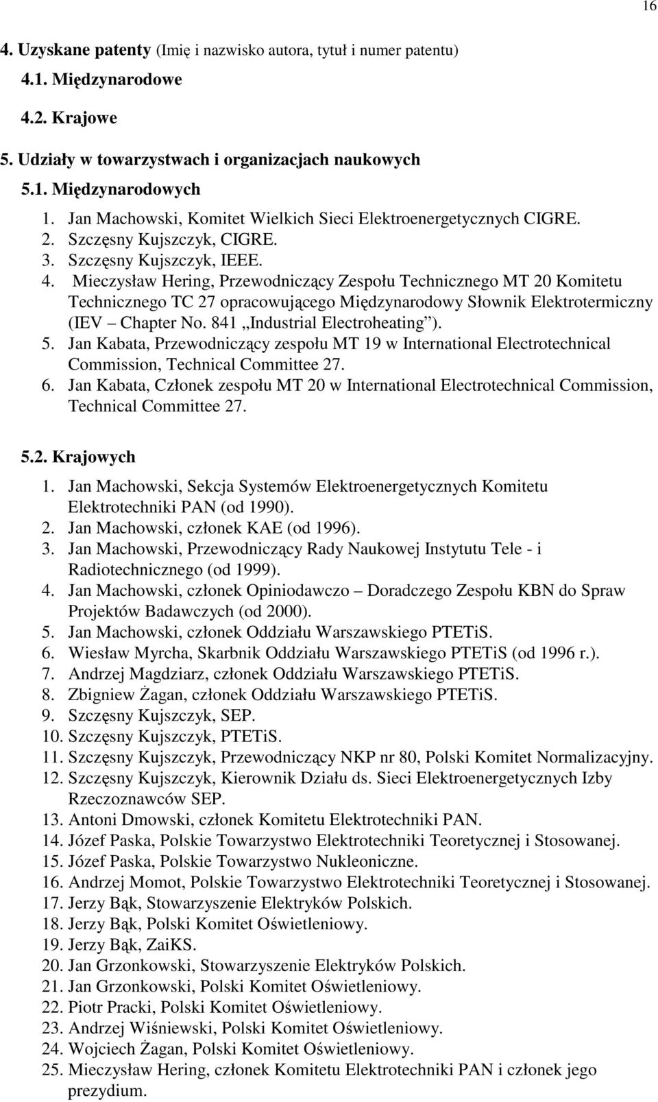 Mieczysław Hering, Przewodniczący Zespołu Technicznego MT 20 Komitetu Technicznego TC 27 opracowującego Międzynarodowy Słownik Elektrotermiczny (IEV Chapter No. 841 Industrial Electroheating ). 5.