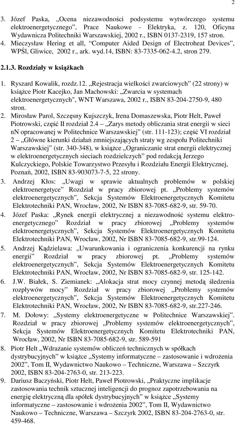 Ryszard Kowalik, rozdz.12. Rejestracja wielkości zwarciowych (22 strony) w ksiąŝce Piotr Kacejko, Jan Machowski: Zwarcia w systemach elektroenergetycznych", WNT Warszawa, 2002 r.