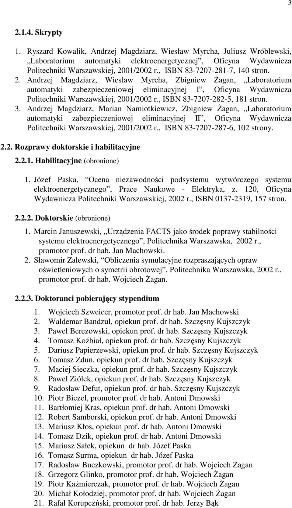 Andrzej Magdziarz, Wiesław Myrcha, Zbigniew śagan, Laboratorium automatyki zabezpieczeniowej eliminacyjnej I, Oficyna Wydawnicza Politechniki Warszawskiej, 2001/2002 r., ISBN 83-7207-282-5, 181 stron.