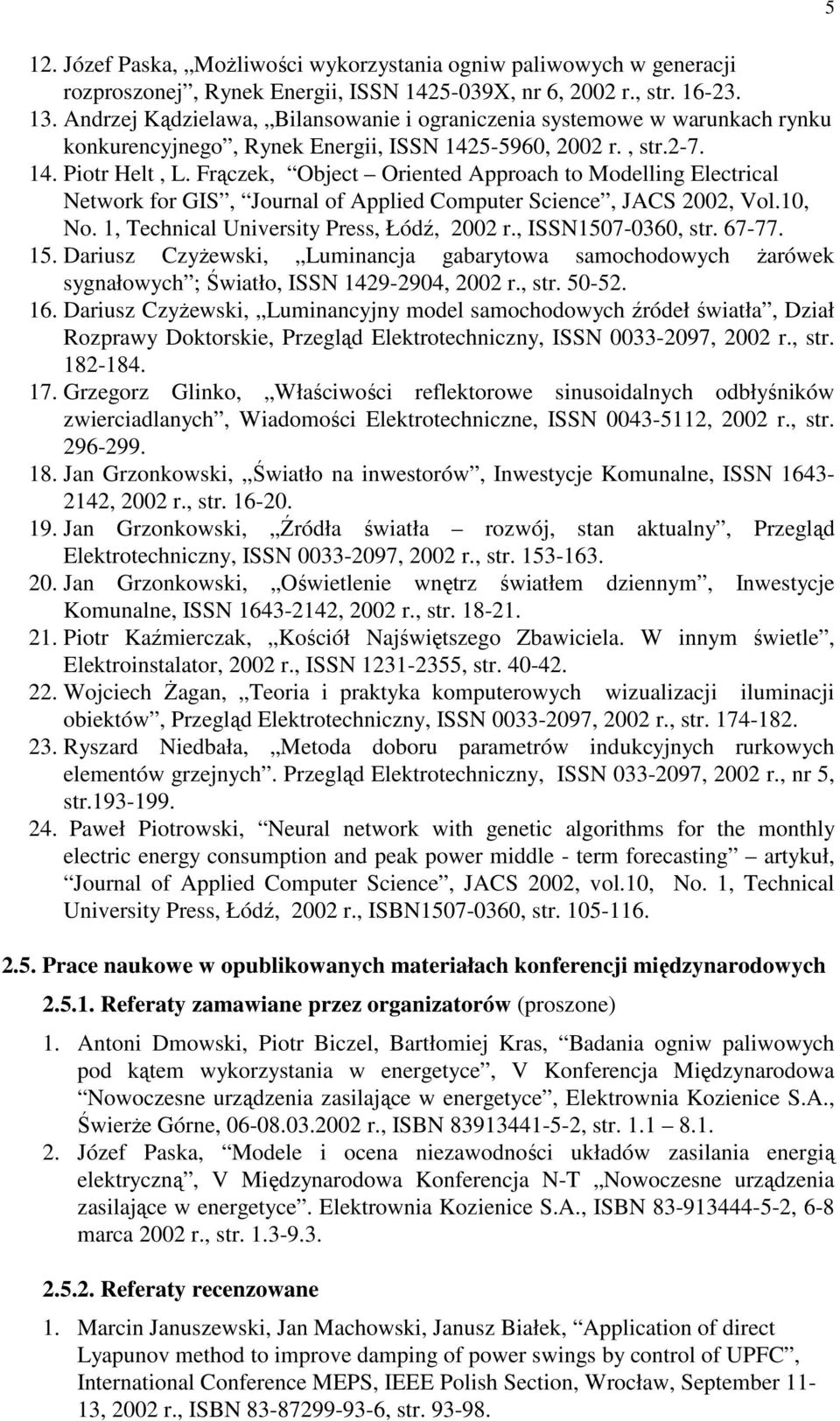 Frączek, Object Oriented Approach to Modelling Electrical Network for GIS, Journal of Applied Computer Science, JACS 2002, Vol.10, No. 1, Technical University Press, Łódź, 2002 r., ISSN1507-0360, str.