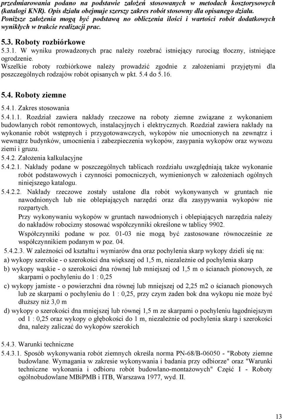 W wyniku prowadzonych prac należy rozebrać istniejący rurociąg tłoczny, istniejące ogrodzenie.