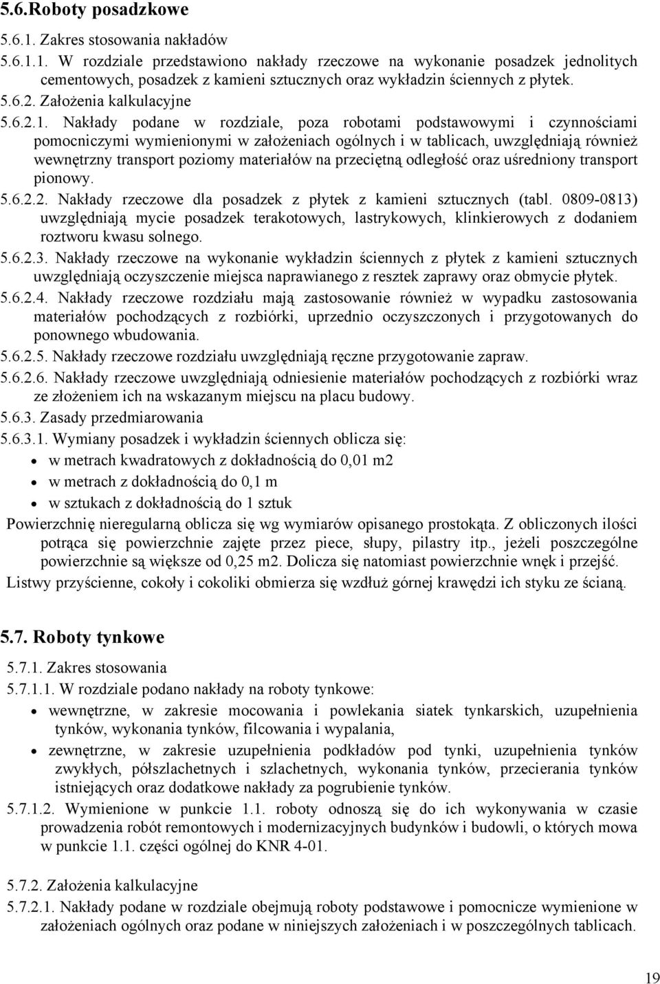 Nakłady podane w rozdziale, poza robotami podstawowymi i czynnościami pomocniczymi wymienionymi w założeniach ogólnych i w tablicach, uwzględniają również wewnętrzny transport poziomy materiałów na