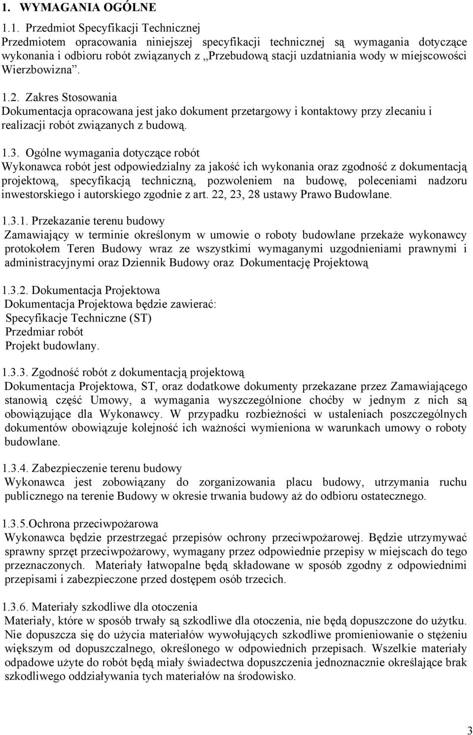 Ogólne wymagania dotyczące robót Wykonawca robót jest odpowiedzialny za jakość ich wykonania oraz zgodność z dokumentacją projektową, specyfikacją techniczną, pozwoleniem na budowę, poleceniami