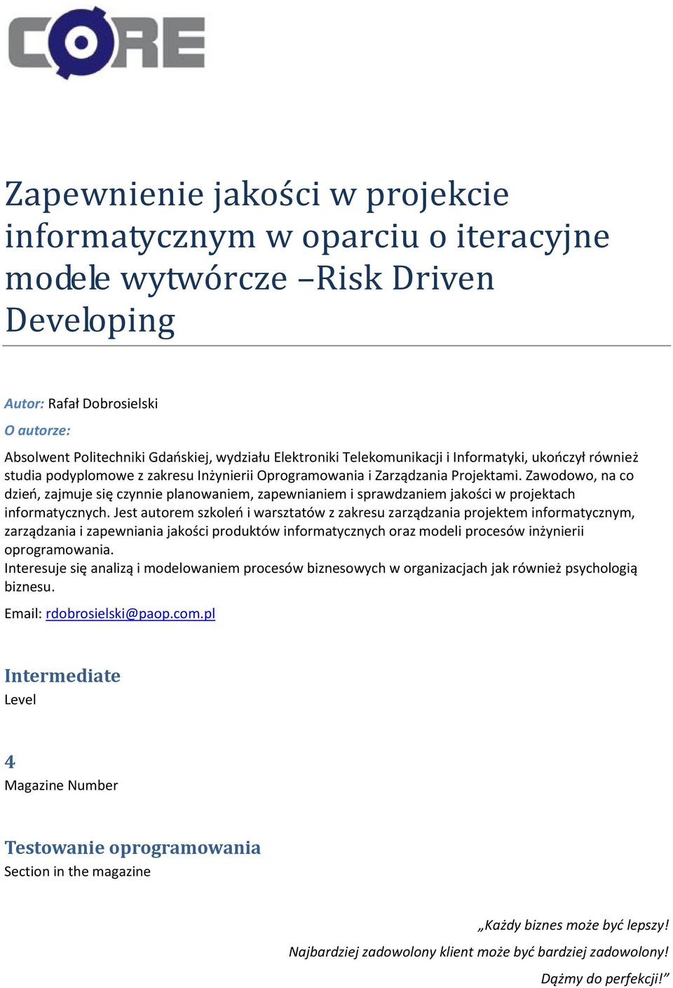 Zawodowo, na co dzieo, zajmuje się czynnie planowaniem, zapewnianiem i sprawdzaniem jakości w projektach informatycznych.